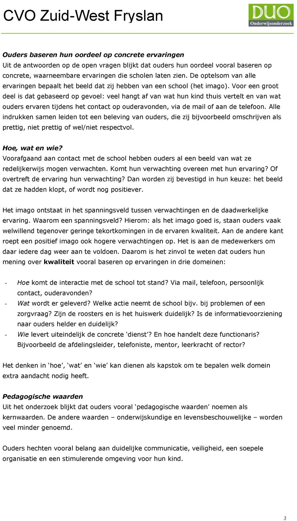 Voor een groot deel is dat gebaseerd op gevoel: veel hangt af van wat hun kind thuis vertelt en van wat ouders ervaren tijdens het contact op ouderavonden, via de mail of aan de telefoon.