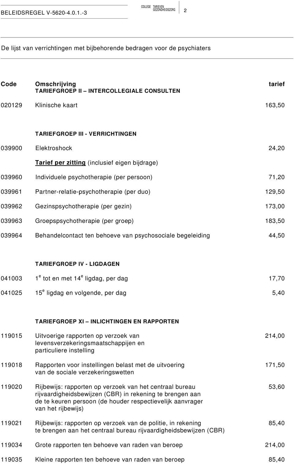 groep) 183,50 039964 Behandelcontact ten behoeve van psychosociale begeleiding 44,50 TARIEFGROEP IV - LIGDAGEN 041003 1 e tot en met 14 e ligdag, per dag 17,70 041025 15 e ligdag en volgende, per dag