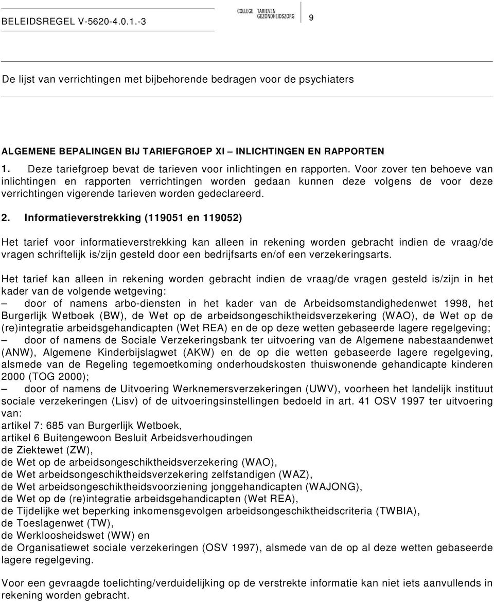 Informatieverstrekking (119051 en 119052) Het tarief voor informatieverstrekking kan alleen in rekening worden gebracht indien de vraag/de vragen schriftelijk is/zijn gesteld door een bedrijfsarts