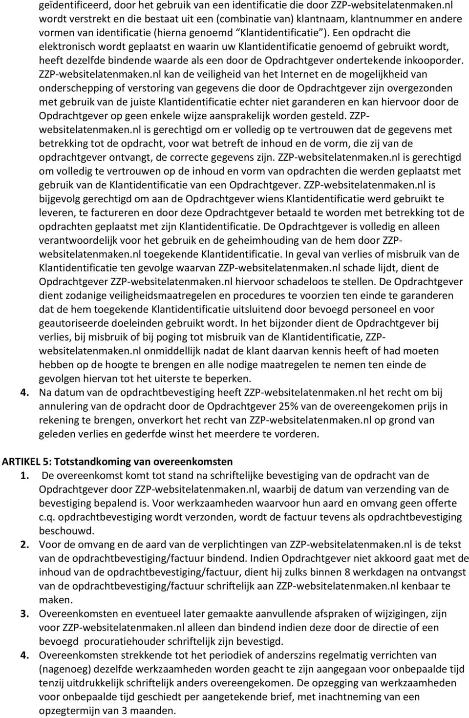 Een opdracht die elektronisch wordt geplaatst en waarin uw Klantidentificatie genoemd of gebruikt wordt, heeft dezelfde bindende waarde als een door de Opdrachtgever ondertekende inkooporder.