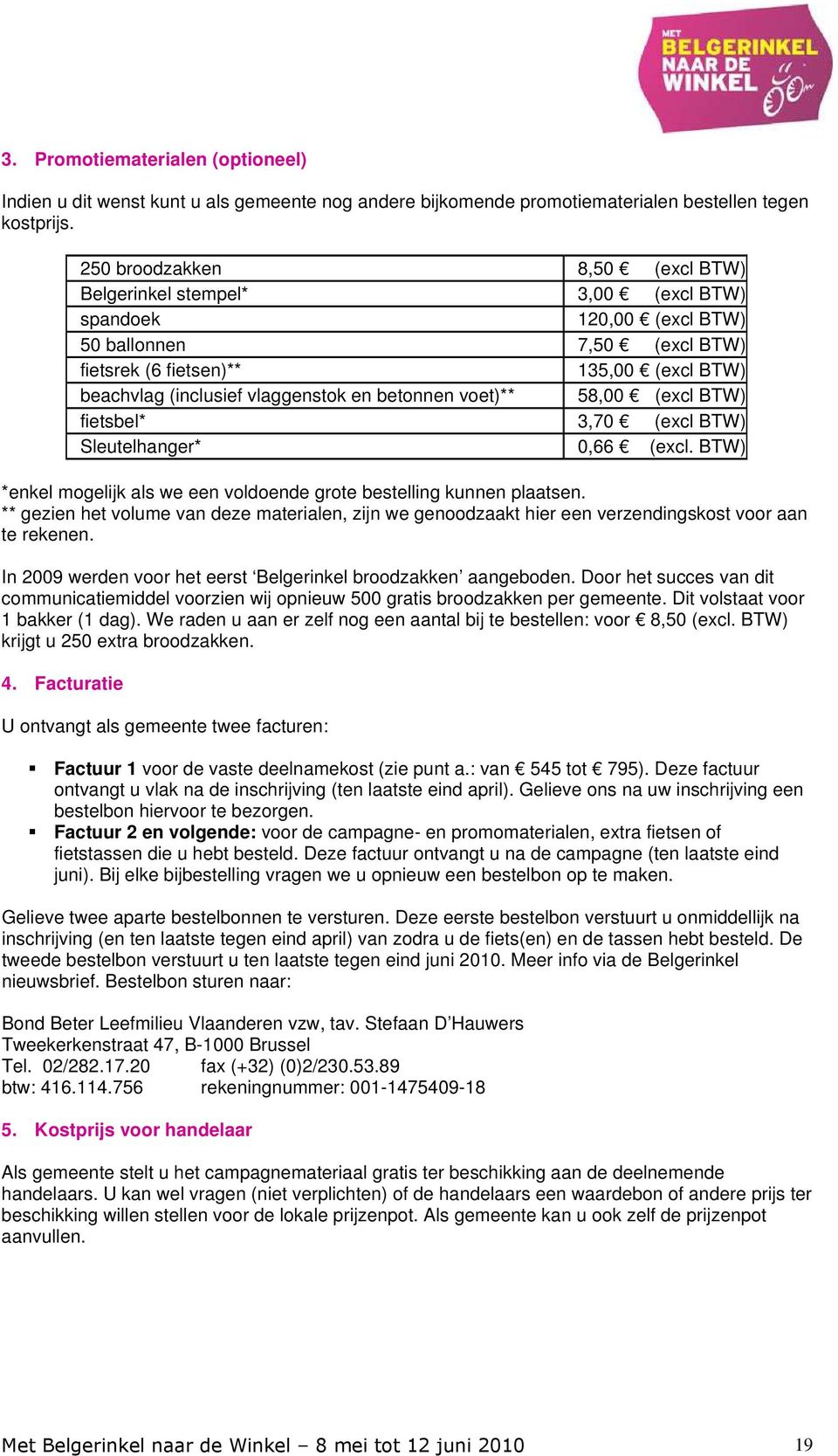 en betonnen voet)** 58,00 (excl BTW) fietsbel* 3,70 (excl BTW) Sleutelhanger* 0,66 (excl. BTW) *enkel mogelijk als we een voldoende grote bestelling kunnen plaatsen.