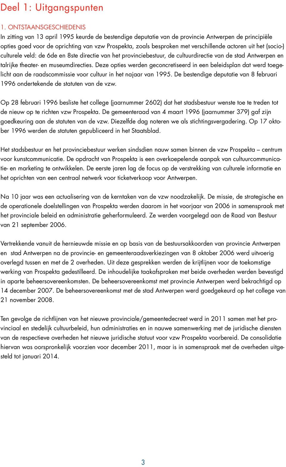 verschillende actoren uit het (socio-) culturele veld: de 6de en 8ste directie van het provinciebestuur, de cultuurdirectie van de stad Antwerpen en talrijke theater- en museumdirecties.