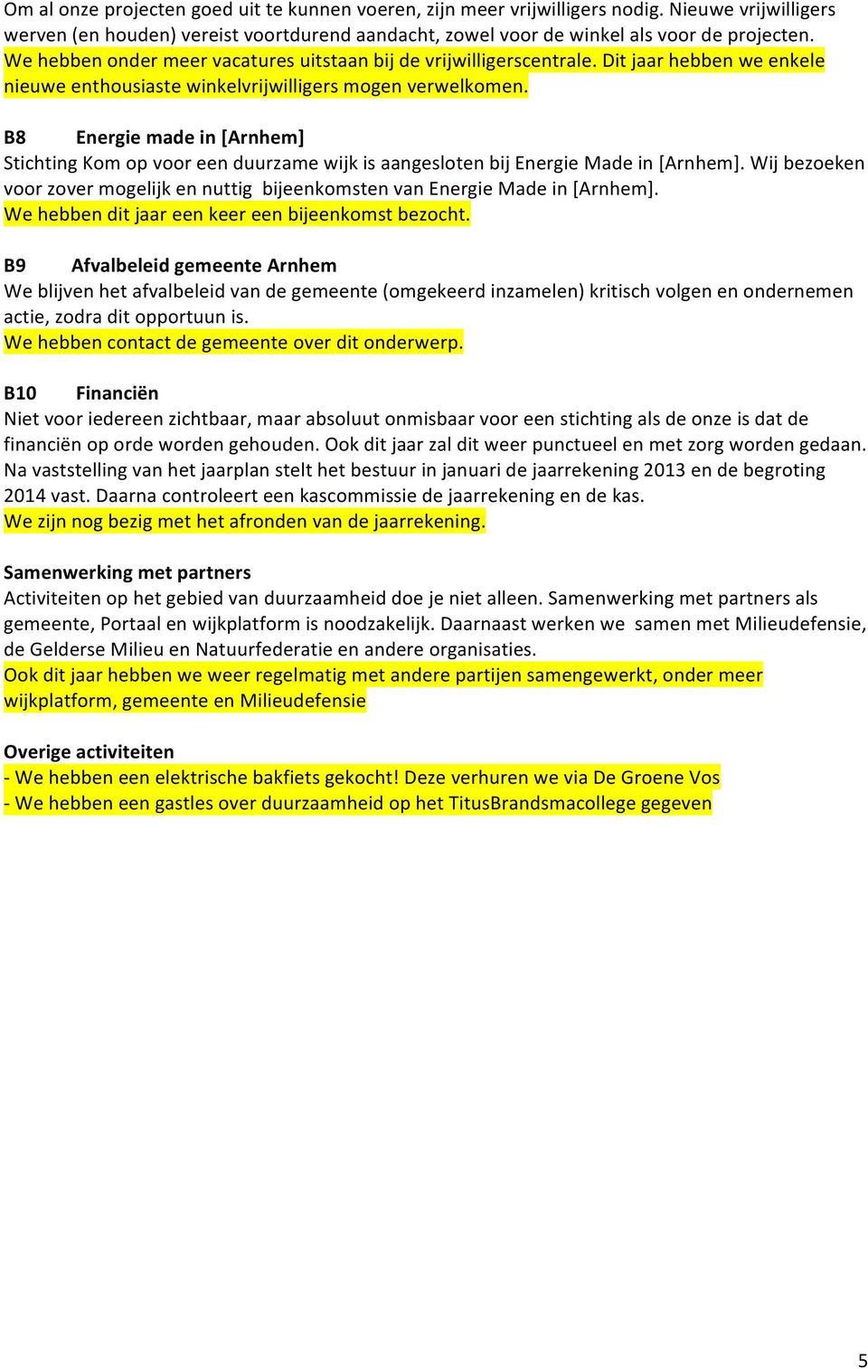 B8 Energie made in [Arnhem] Stichting Kom op voor een duurzame wijk is aangesloten bij Energie Made in [Arnhem]. Wij bezoeken voor zover mogelijk en nuttig bijeenkomsten van Energie Made in [Arnhem].