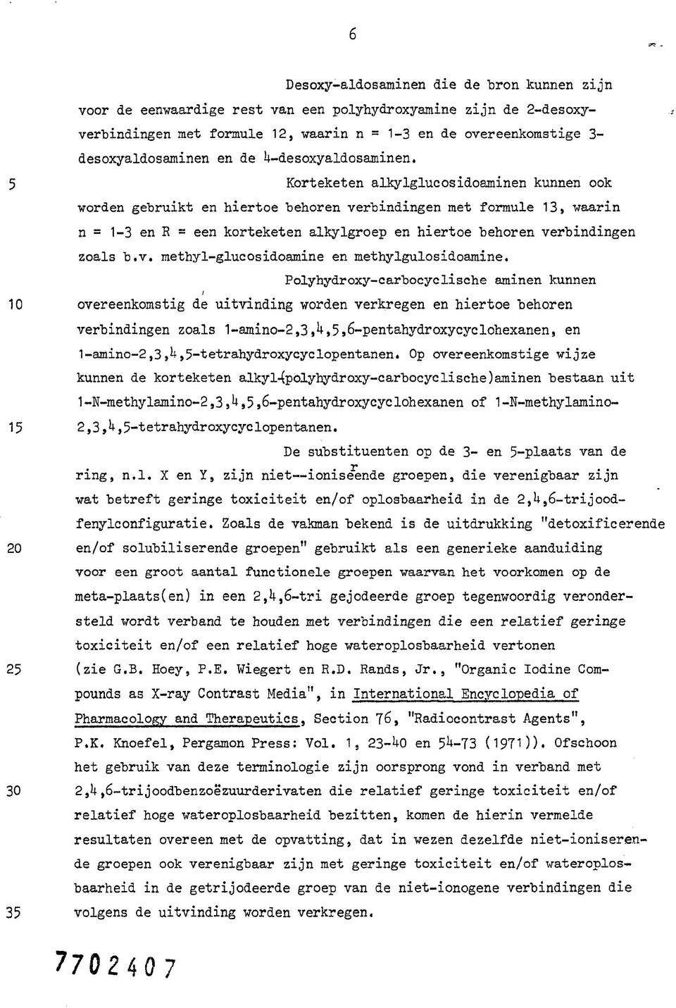 5 Korteketen alkylglucosidoaminen kunnen ook worden gebruikt en hiertoe behoren verbindingen met formule 13, waarin n = 1-3 en R = een korteketen alkylgroep en hiertoe behoren verbindingen zoals b.v. methyl-glucosidoamine en methylgulosidoamine.