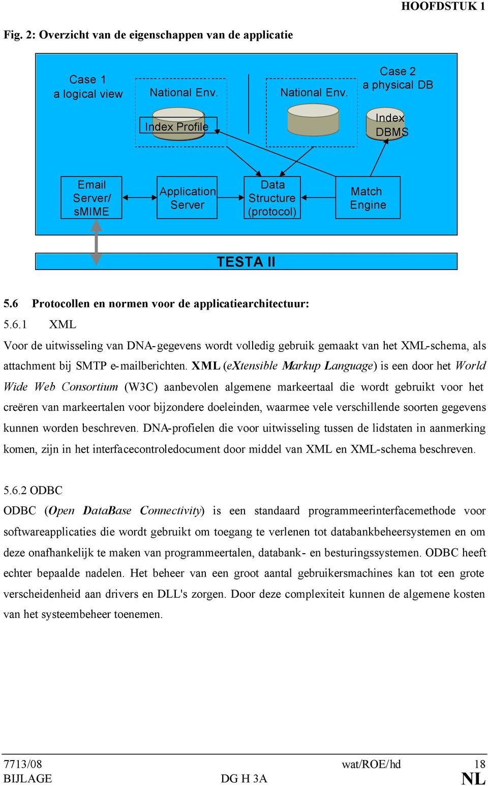 6 Protocollen en normen voor de applicatiearchitectuur: 5.6.1 XML Voor de uitwisseling van DNA-gegevens wordt volledig gebruik gemaakt van het XML-schema, als attachment bij SMTP e-mailberichten.