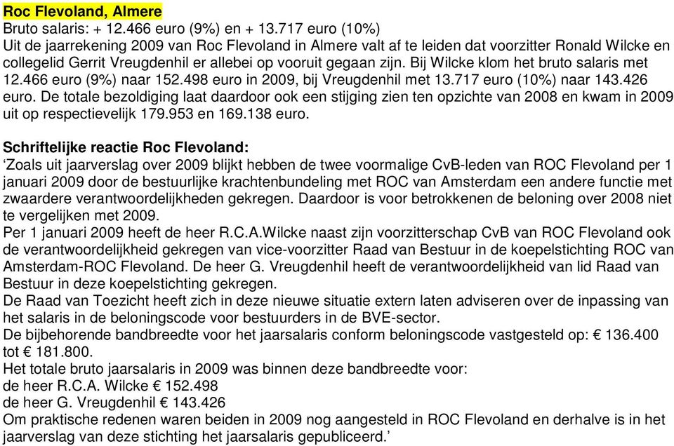 Bij Wilcke klom het bruto salaris met 12.466 euro (9%) naar 152.498 euro in 2009, bij Vreugdenhil met 13.717 euro (10%) naar 143.426 euro.