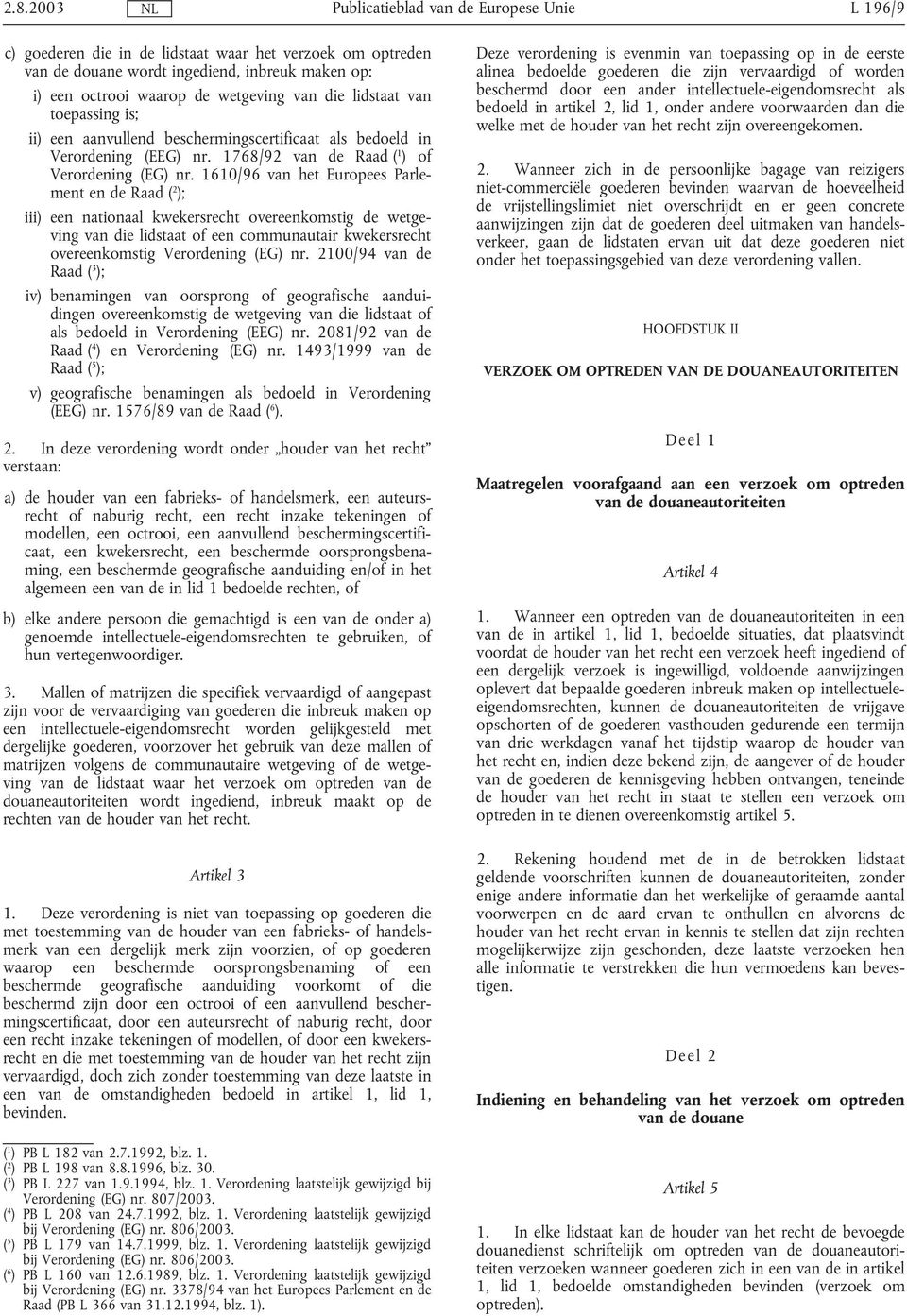 1610/96 van het Europees Parlement en de Raad ( 2 ); iii) een nationaal kwekersrecht overeenkomstig de wetgeving van die lidstaat of een communautair kwekersrecht overeenkomstig Verordening (EG) nr.