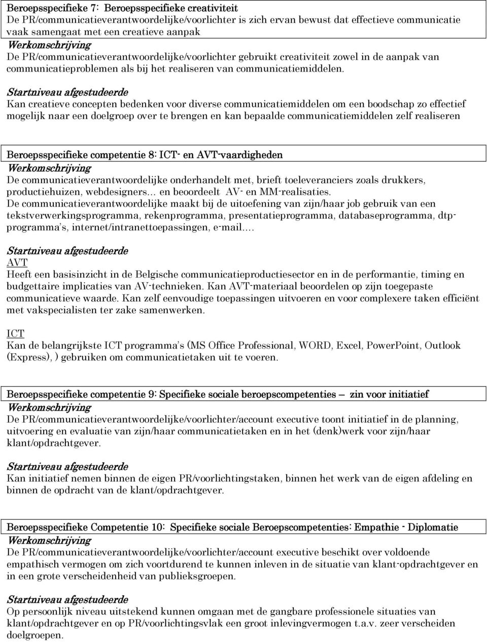 Kan creatieve concepten bedenken voor diverse communicatiemiddelen om een boodschap zo effectief mogelijk naar een doelgroep over te brengen en kan bepaalde communicatiemiddelen zelf realiseren