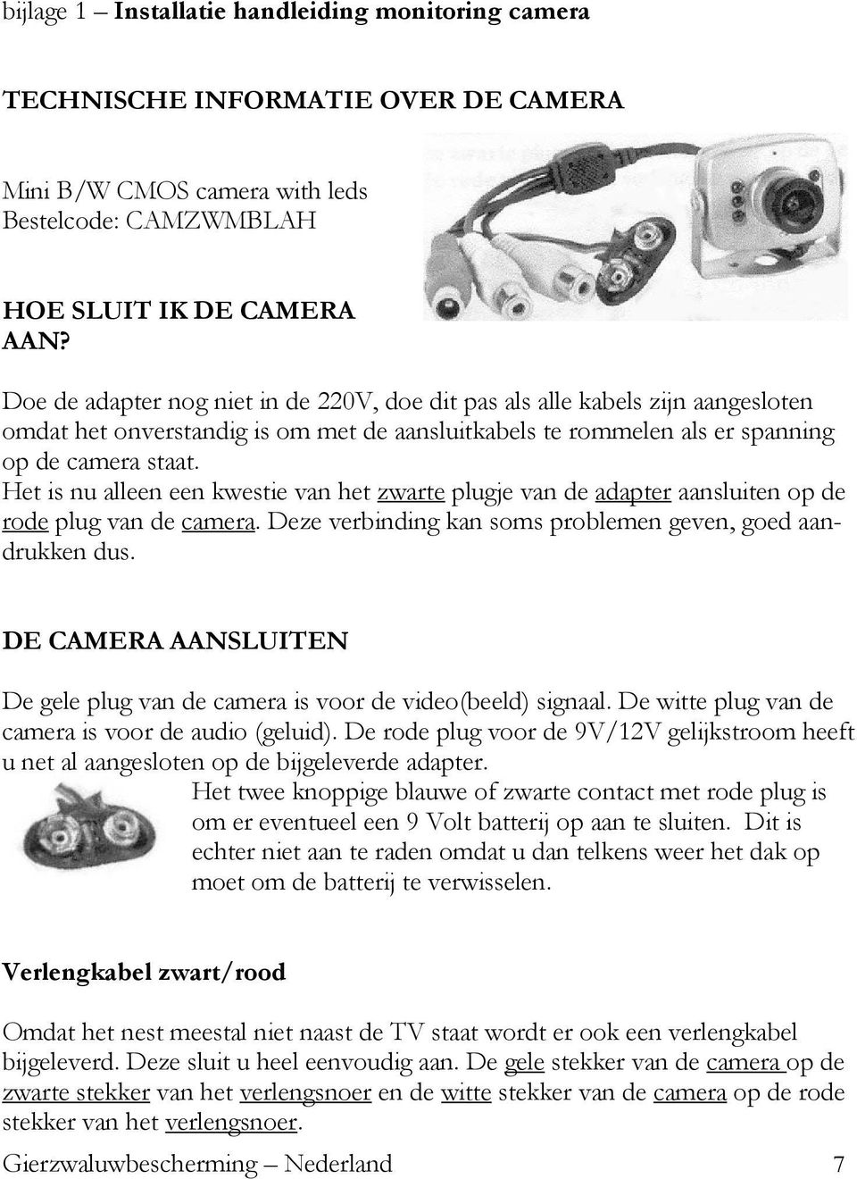 Het is nu alleen een kwestie van het zwarte plugje van de adapter aansluiten op de rode plug van de camera. Deze verbinding kan soms problemen geven, goed aandrukken dus.