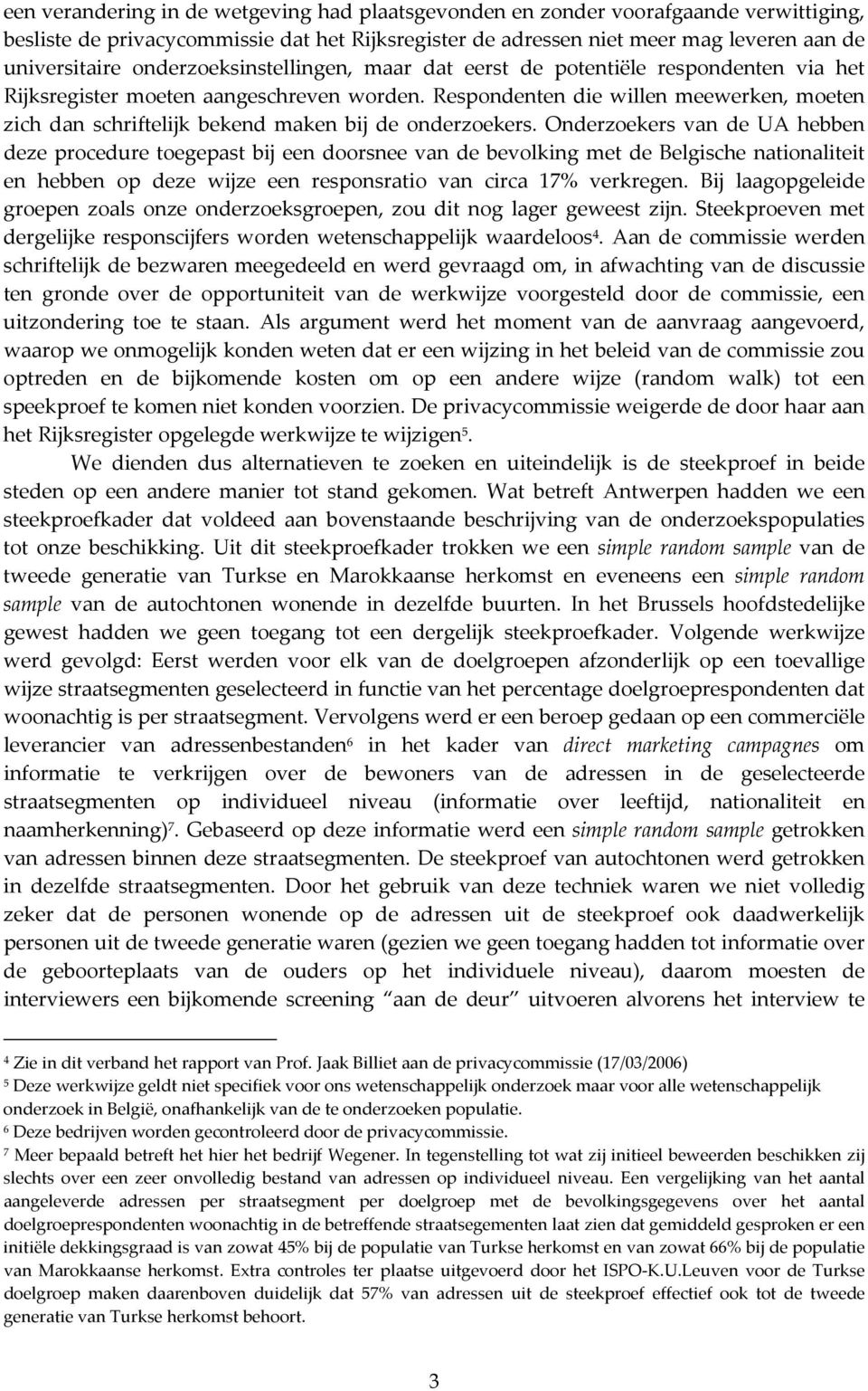 Respondenten die willen meewerken, moeten zich dan schriftelijk bekend maken bij de onderzoekers.