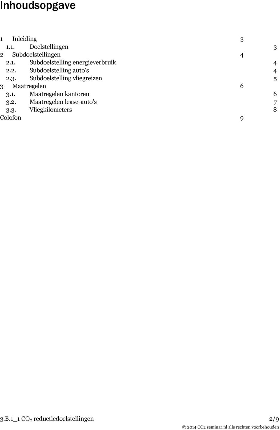 1. Maatregelen kantoren 6 3.2. Maatregelen lease-auto s 7 3.3. Vliegkilometers 8 Colofon 9 3.