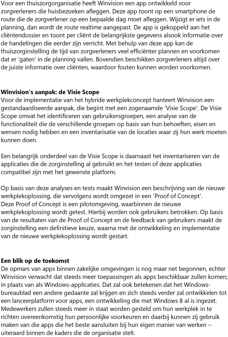 De app is gekoppeld aan het cliëntendossier en toont per cliënt de belangrijkste gegevens alsook informatie over de handelingen die eerder zijn verricht.