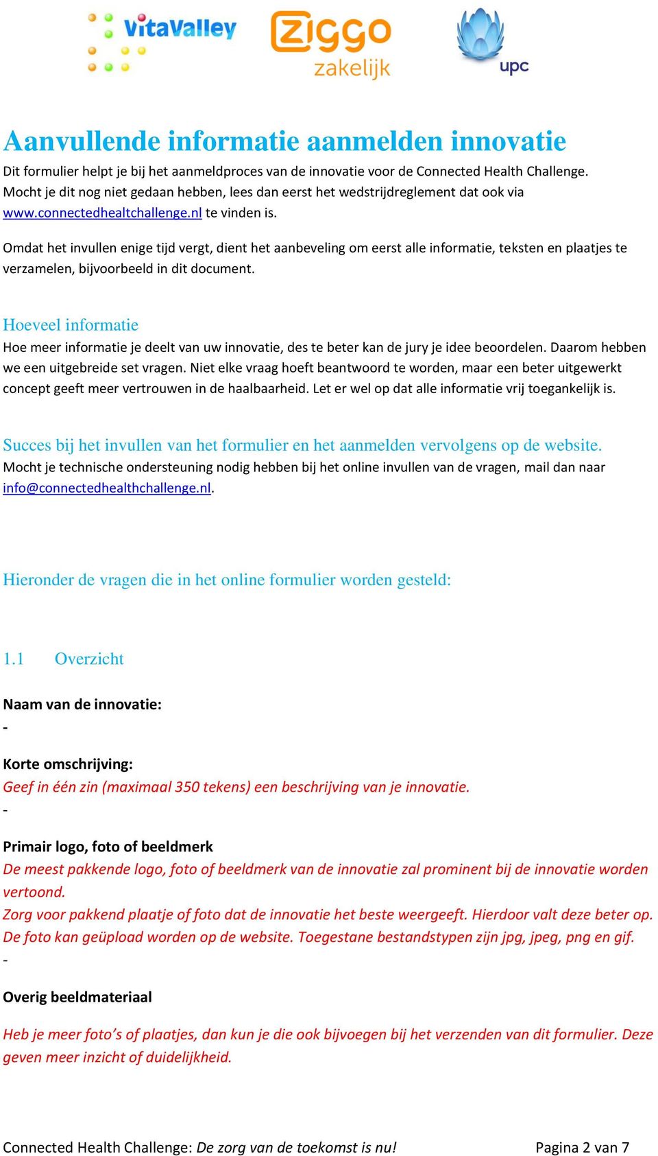 Omdat het invullen enige tijd vergt, dient het aanbeveling om eerst alle informatie, teksten en plaatjes te verzamelen, bijvoorbeeld in dit document.