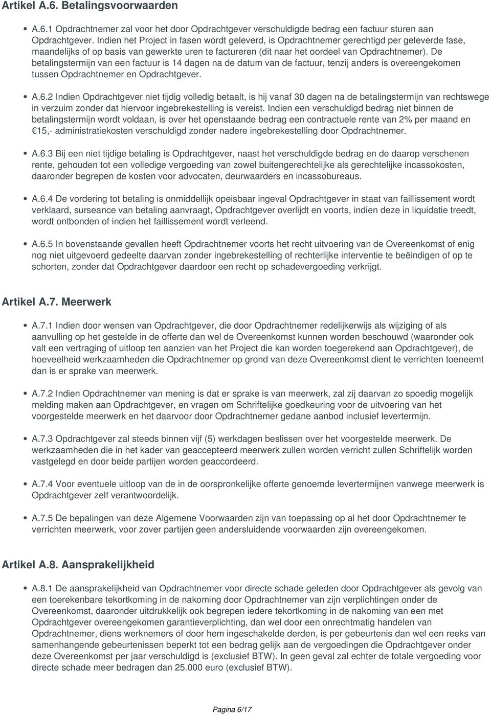 De betalingstermijn van een factuur is 14 dagen na de datum van de factuur, tenzij anders is overeengekomen tussen Opdrachtnemer en Opdrachtgever. A.6.