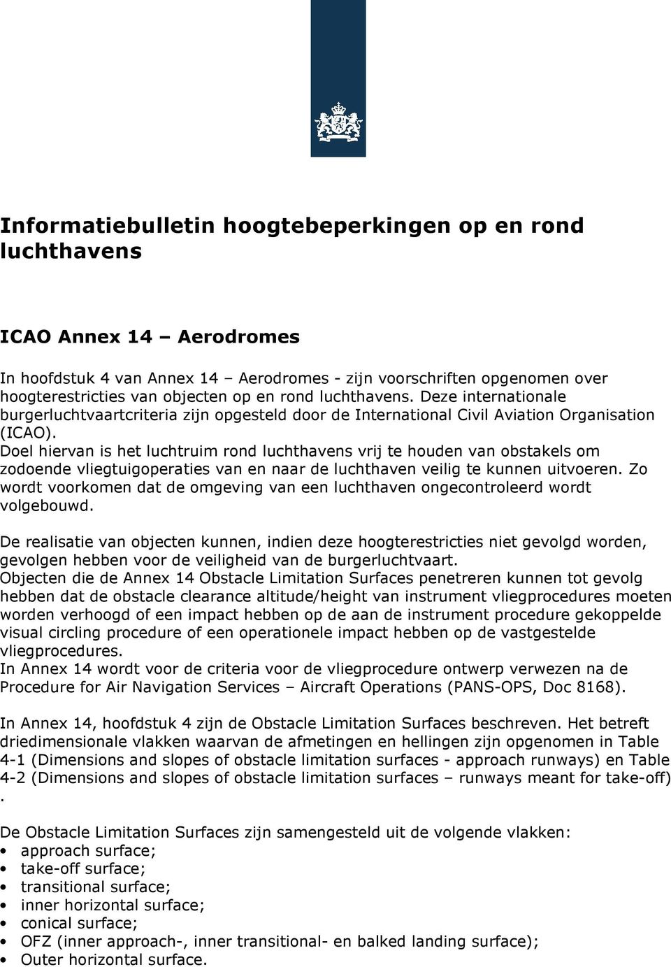 Doel hiervan is het luchtruim rond luchthavens vrij te houden van obstakels om zodoende vliegtuigoperaties van en naar de luchthaven veilig te kunnen uitvoeren.