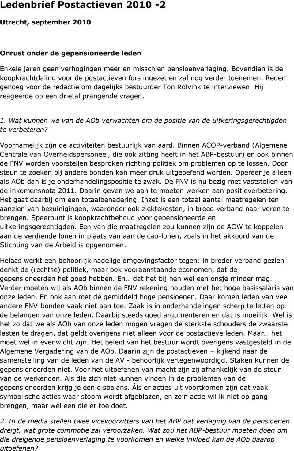 Hij reageerde op een drietal prangende vragen. 1. Wat kunnen we van de AOb verwachten om de positie van de uitkeringsgerechtigden te verbeteren? Voornamelijk zijn de activiteiten bestuurlijk van aard.