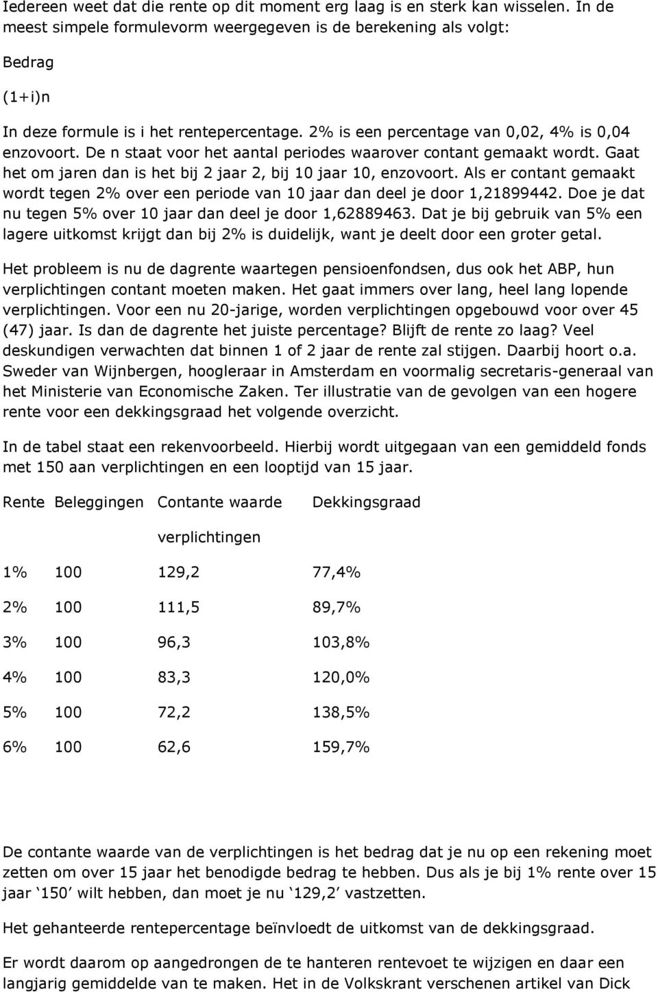 De n staat voor het aantal periodes waarover contant gemaakt wordt. Gaat het om jaren dan is het bij 2 jaar 2, bij 10 jaar 10, enzovoort.