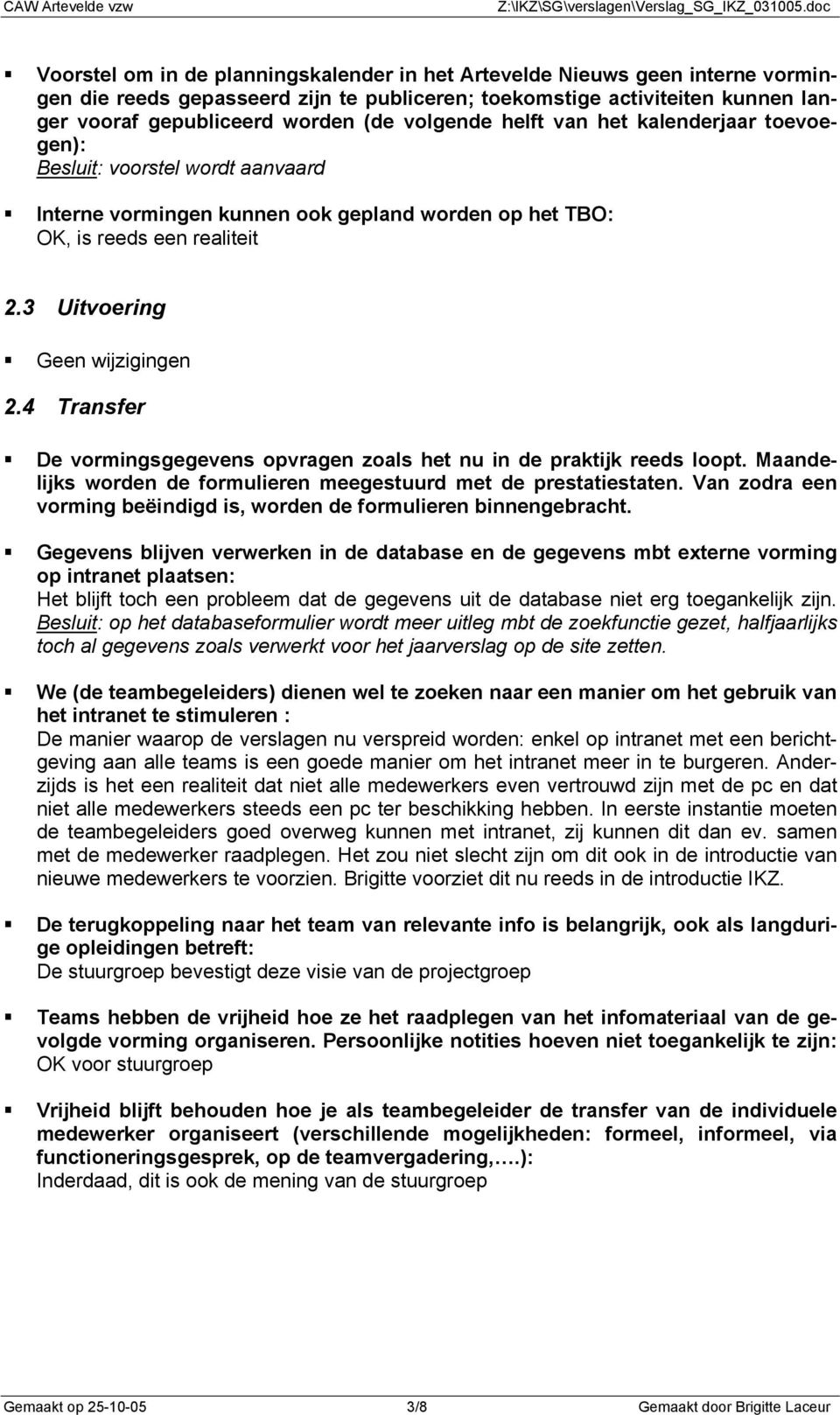 4 Transfer De vormingsgegevens opvragen zoals het nu in de praktijk reeds loopt. Maandelijks worden de formulieren meegestuurd met de prestatiestaten.