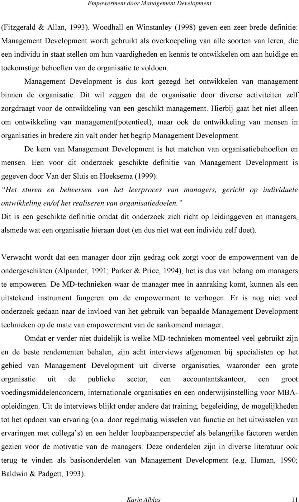 en kennis te ontwikkelen om aan huidige en toekomstige behoeften van de organisatie te voldoen. Management Development is dus kort gezegd het ontwikkelen van management binnen de organisatie.