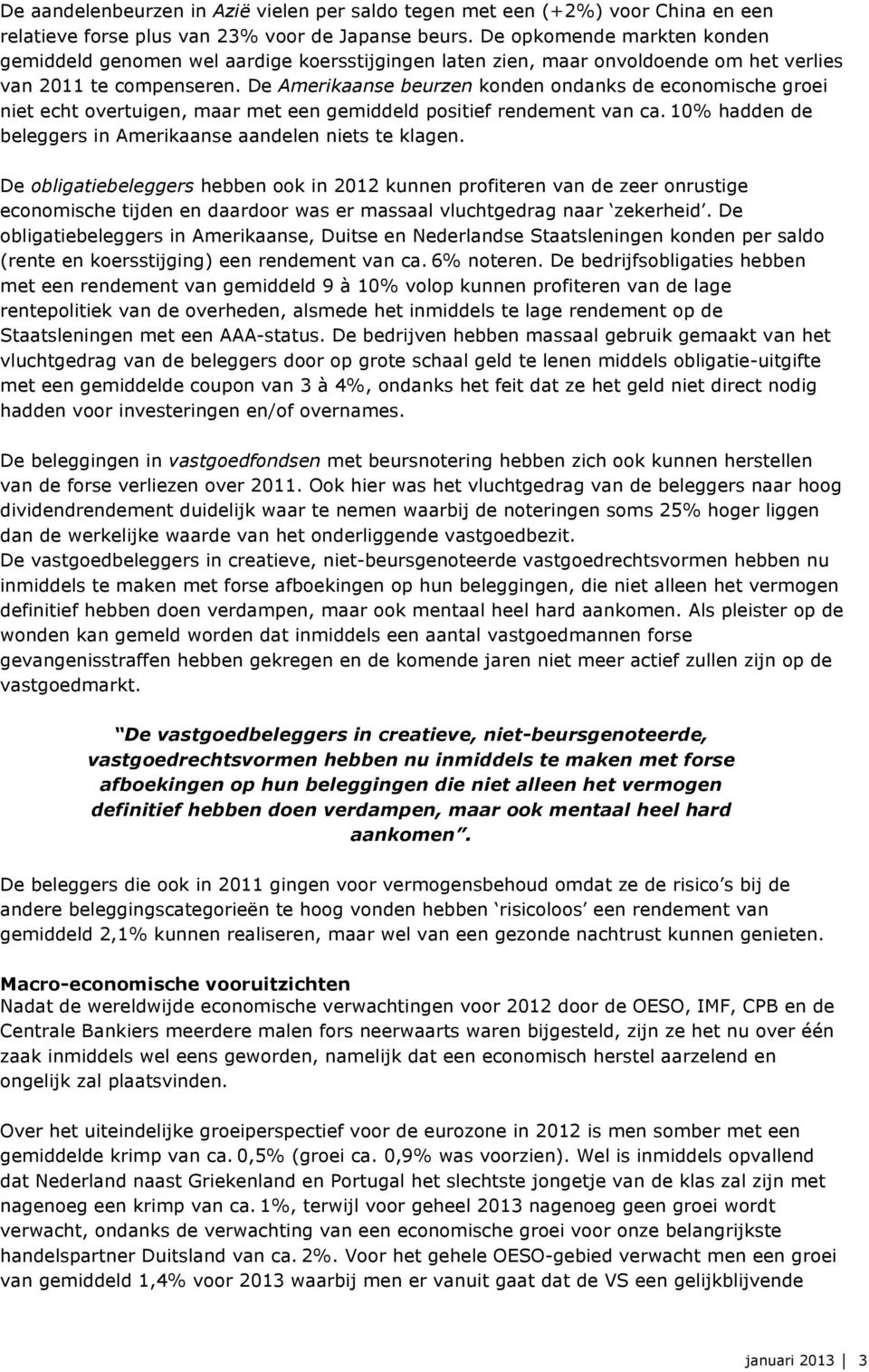 De Amerikaanse beurzen konden ondanks de economische groei niet echt overtuigen, maar met een gemiddeld positief rendement van ca. 10% hadden de beleggers in Amerikaanse aandelen niets te klagen.