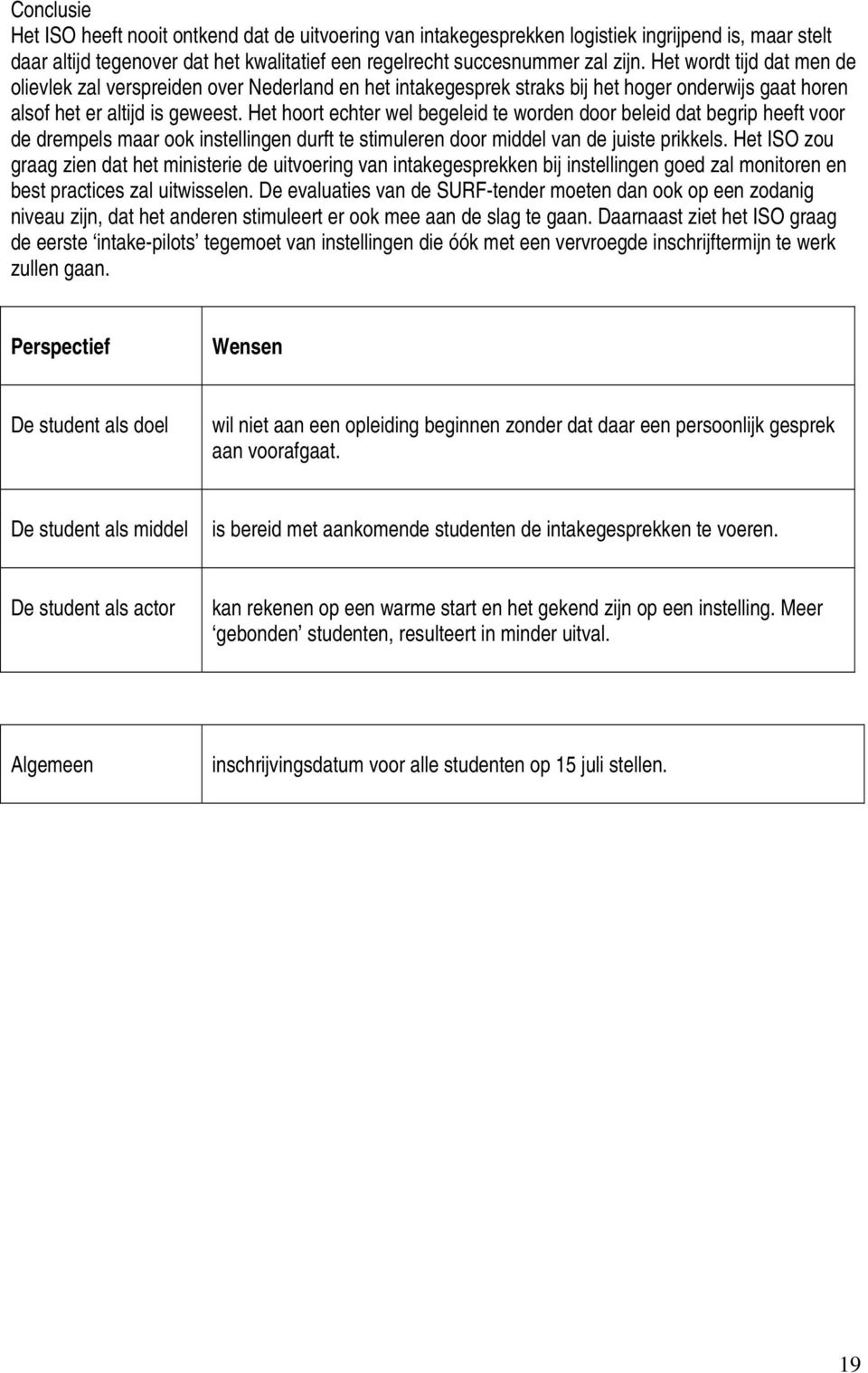 Het hoort echter wel begeleid te worden door beleid dat begrip heeft voor de drempels maar ook instellingen durft te stimuleren door middel van de juiste prikkels.