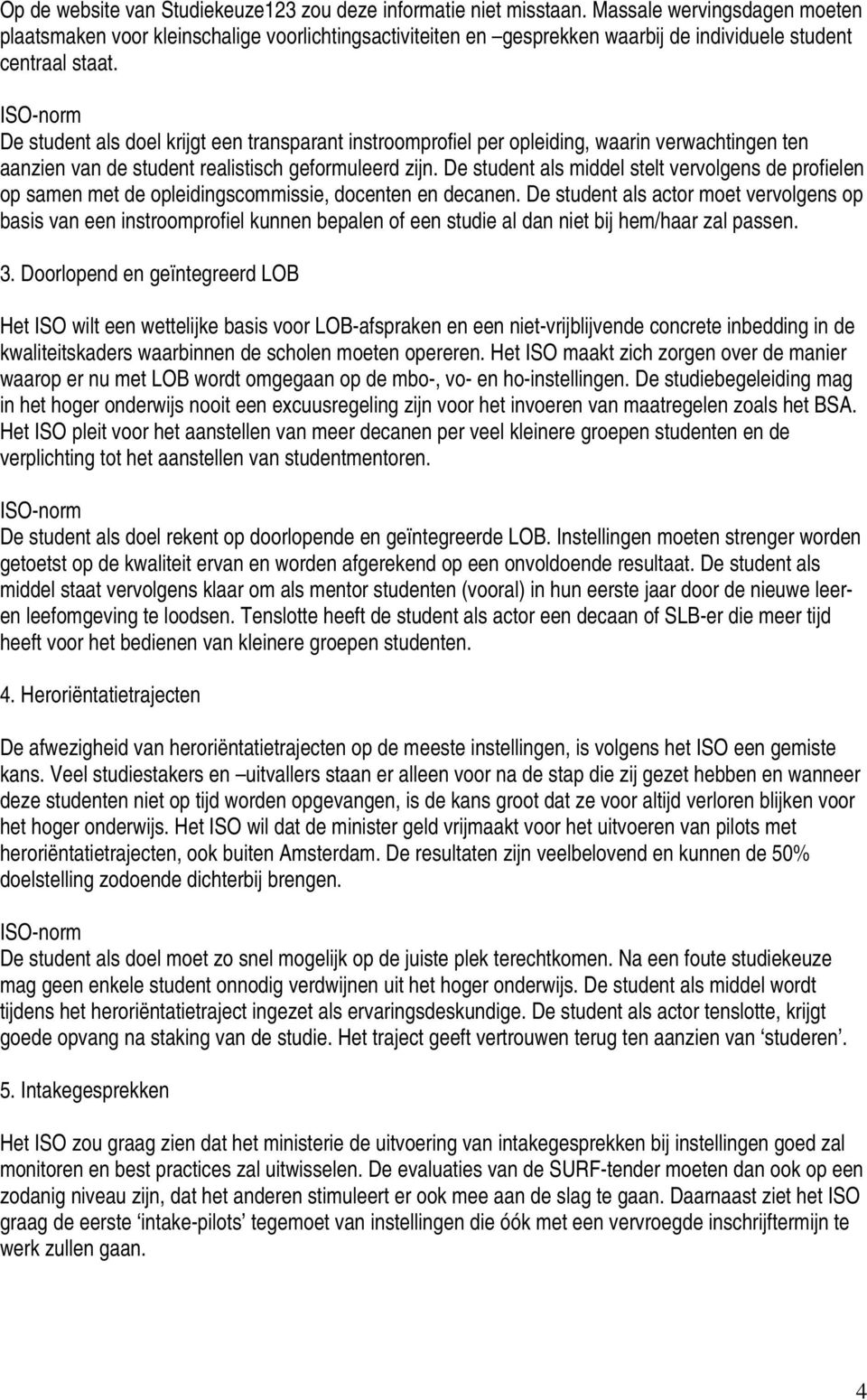 ISO-norm De student als doel krijgt een transparant instroomprofiel per opleiding, waarin verwachtingen ten aanzien van de student realistisch geformuleerd zijn.