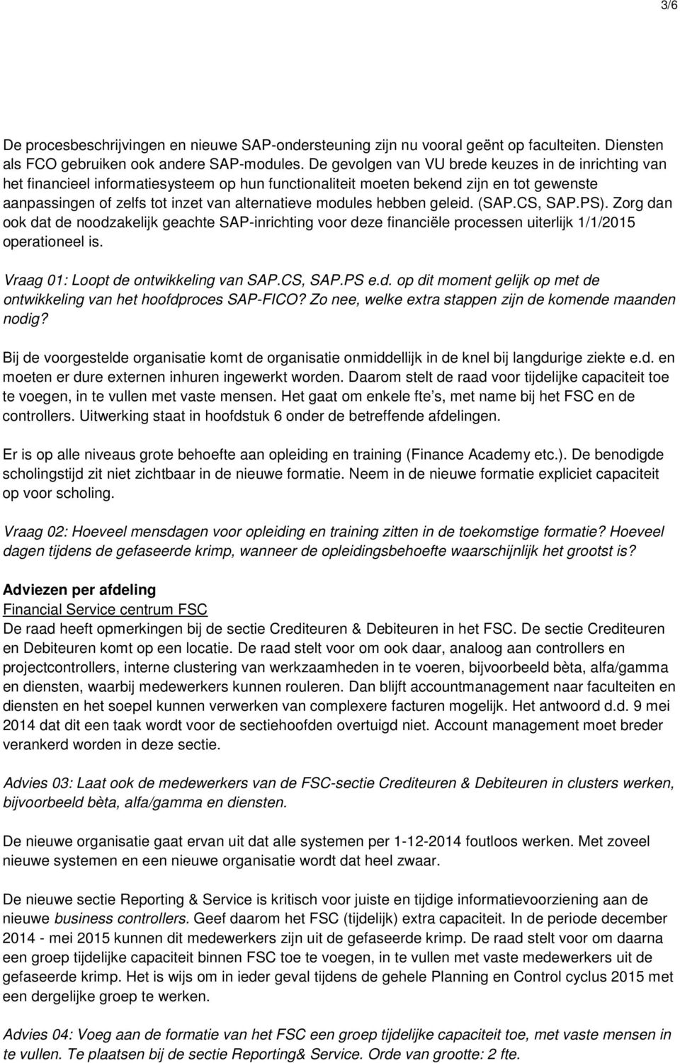 modules hebben geleid. (SAP.CS, SAP.PS). Zorg dan ook dat de noodzakelijk geachte SAP-inrichting voor deze financiële processen uiterlijk 1/1/2015 operationeel is.