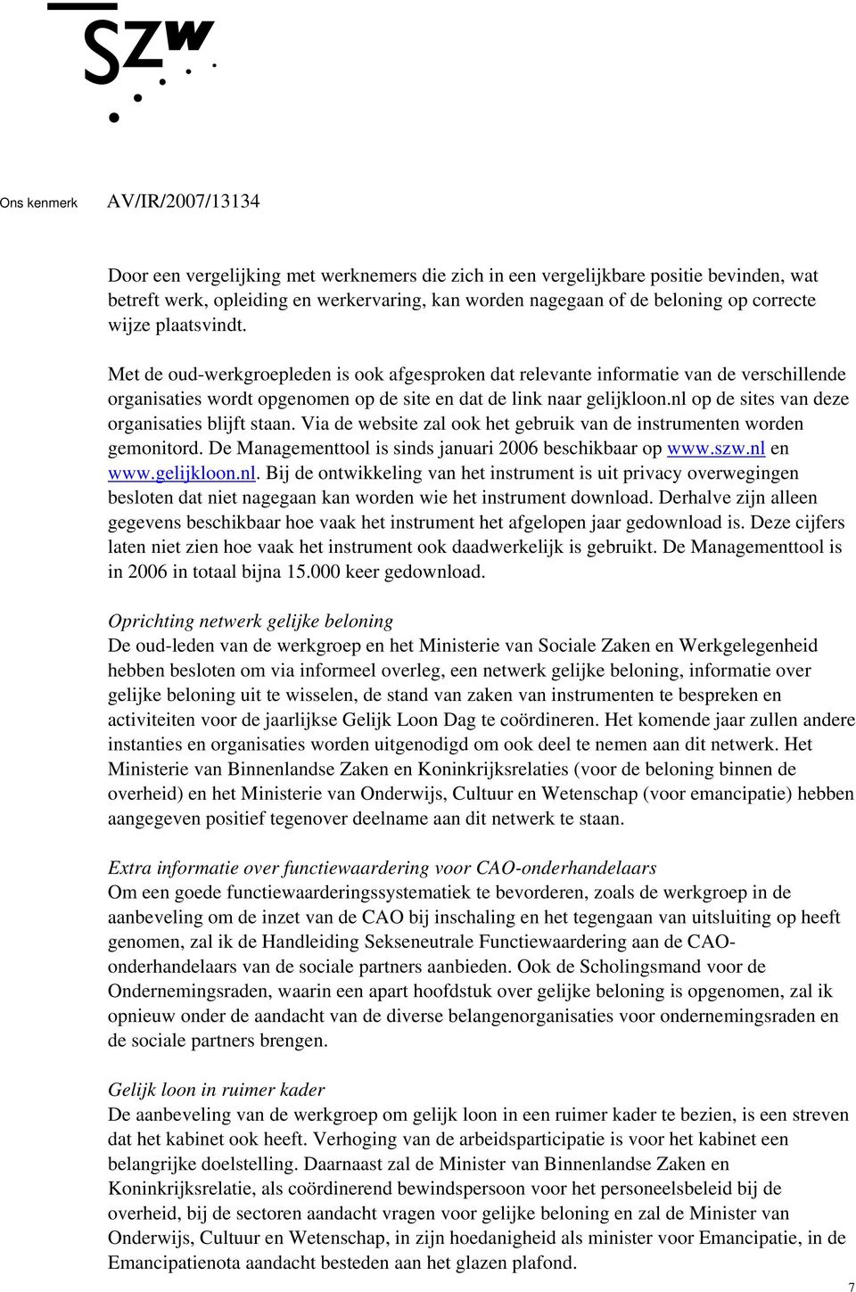 nl op de sites van deze organisaties blijft staan. Via de website zal ook het gebruik van de instrumenten worden gemonitord. De Managementtool is sinds januari 2006 beschikbaar op www.szw.nl en www.