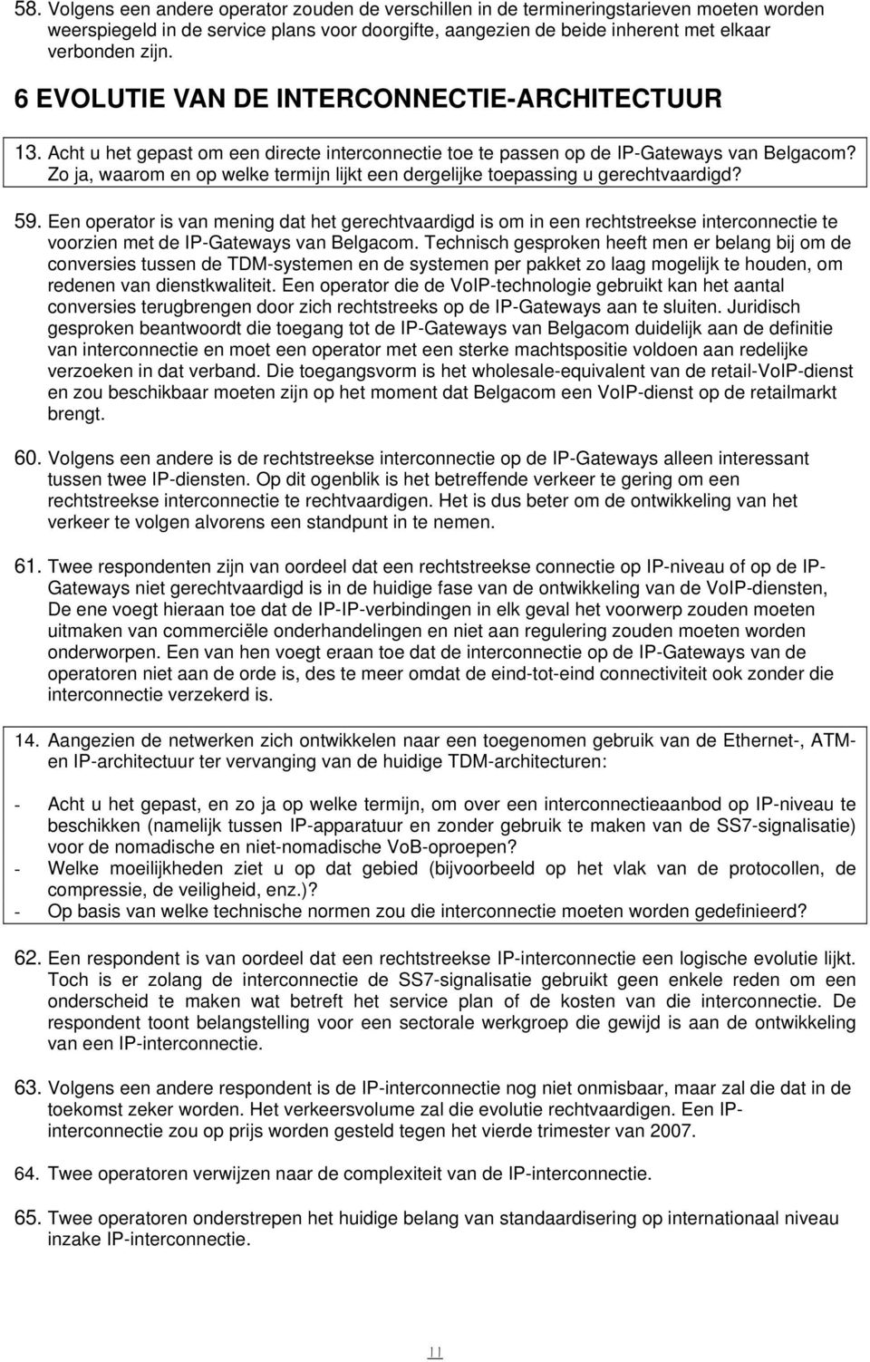 Zo ja, waarom en op welke termijn lijkt een dergelijke toepassing u gerechtvaardigd? 59.