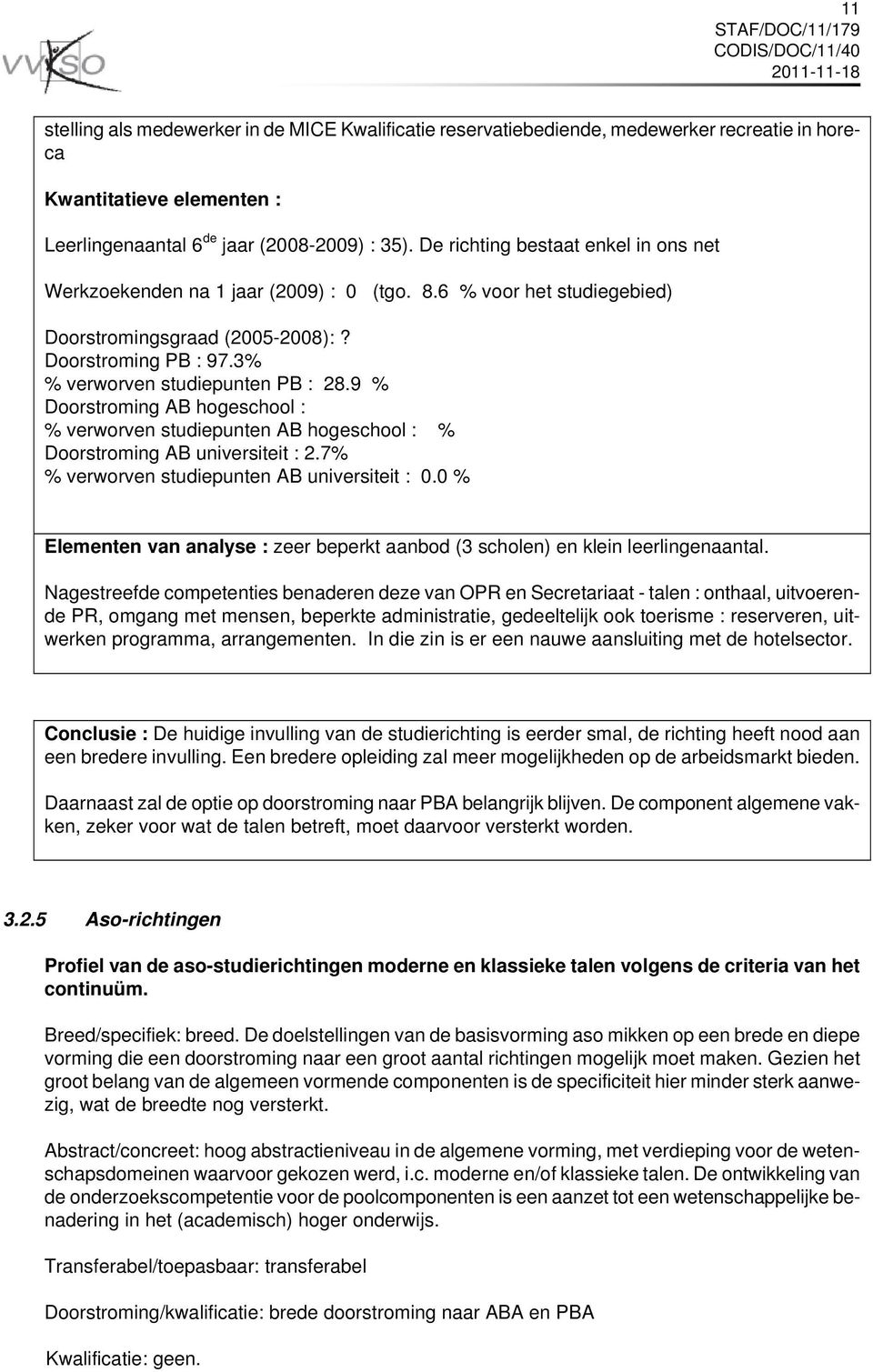 9 % Doorstroming AB hogeschool : % verworven studiepunten AB hogeschool : % Doorstroming AB universiteit : 2.7% % verworven studiepunten AB universiteit : 0.