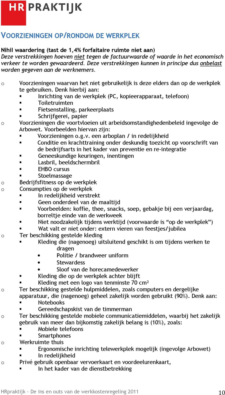 Denk hierbij aan: Inrichting van de werkplek (PC, kpieerapparaat, telefn) Tiletruimten Fietsenstalling, parkeerplaats Schrijfgerei, papier Vrzieningen die vrtvleien uit arbeidsmstandighedenbeleid