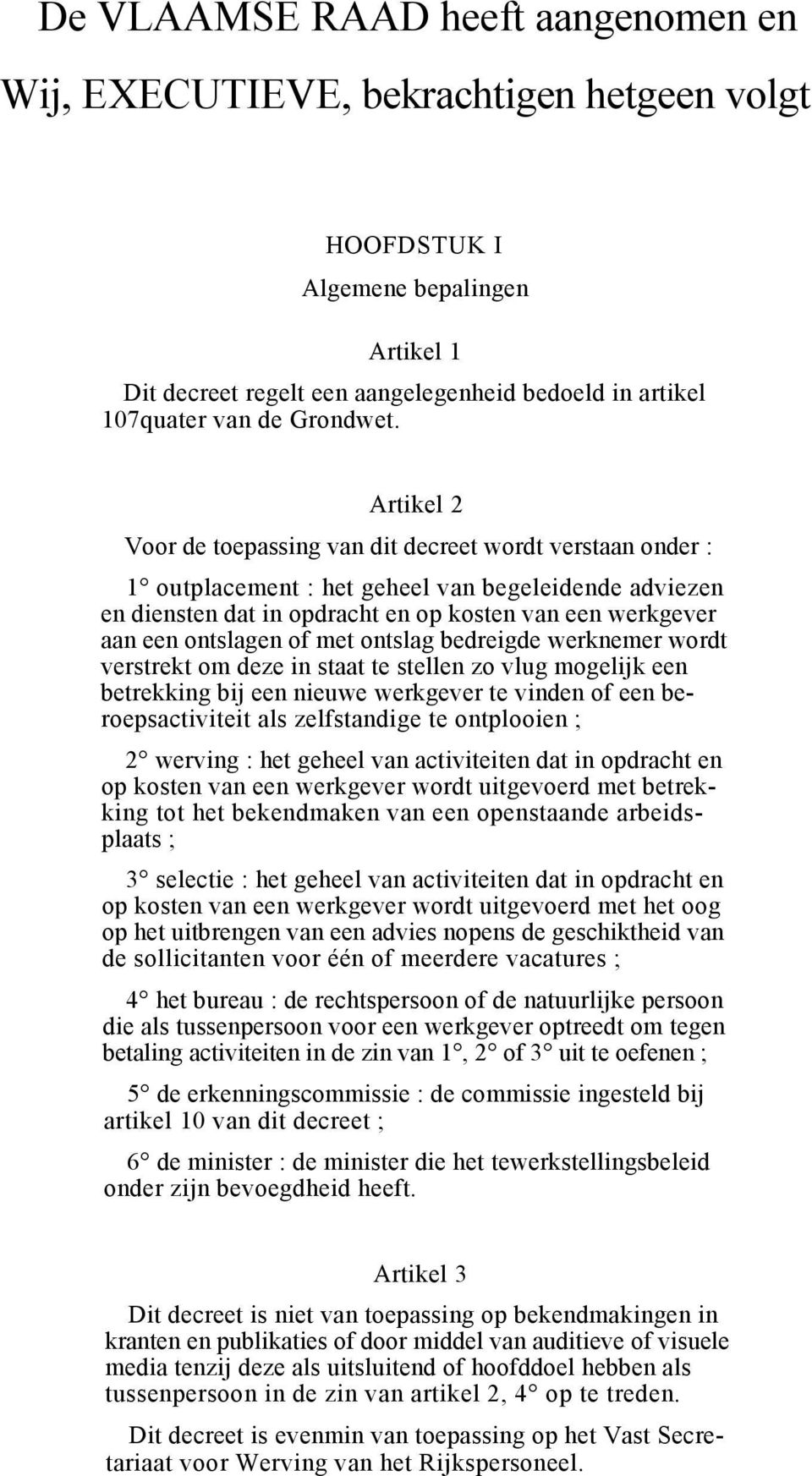 Artikel 2 Voor de toepassing van dit decreet wordt verstaan onder : 1 outplacement : het geheel van begeleidende adviezen en diensten dat in opdracht en op kosten van een werkgever aan een ontslagen