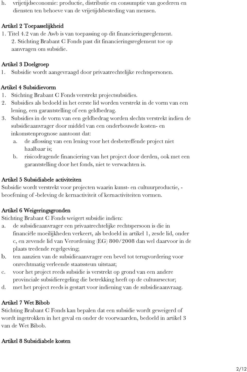Subsidie wordt aangevraagd door privaatrechtelijke rechtspersonen. Artikel 4 Subsidievorm 1. Stichting Brabant C Fonds verstrekt projectsubsidies. 2.