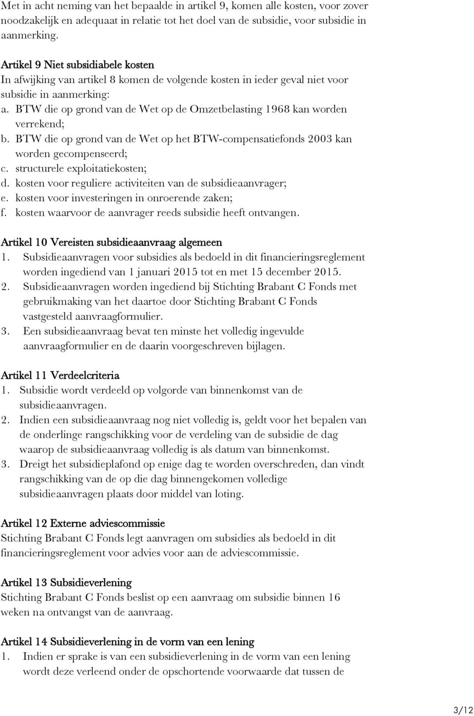 BTW die op grond van de Wet op de Omzetbelasting 1968 kan worden verrekend; b. BTW die op grond van de Wet op het BTW-compensatiefonds 2003 kan worden gecompenseerd; c.