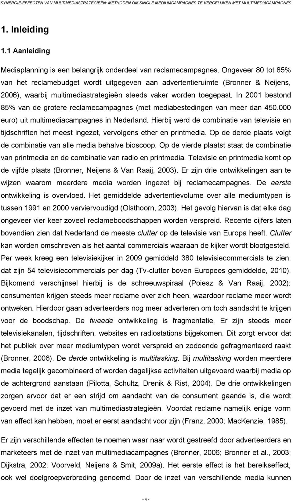 In 2001 bestond 85% van de grotere reclamecampagnes (met mediabestedingen van meer dan 450.000 euro) uit multimediacampagnes in Nederland.