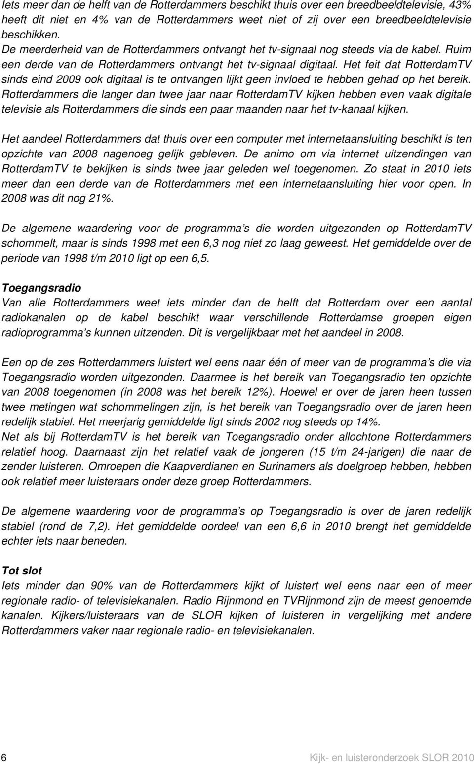Het feit dat RotterdamTV sinds eind 2009 ook digitaal is te ontvangen lijkt geen invloed te hebben gehad op het bereik.