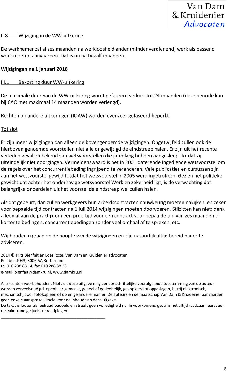 1 Bekorting duur WW-uitkering De maximale duur van de WW-uitkering wordt gefaseerd verkort tot 24 maanden (deze periode kan bij CAO met maximaal 14 maanden worden verlengd).