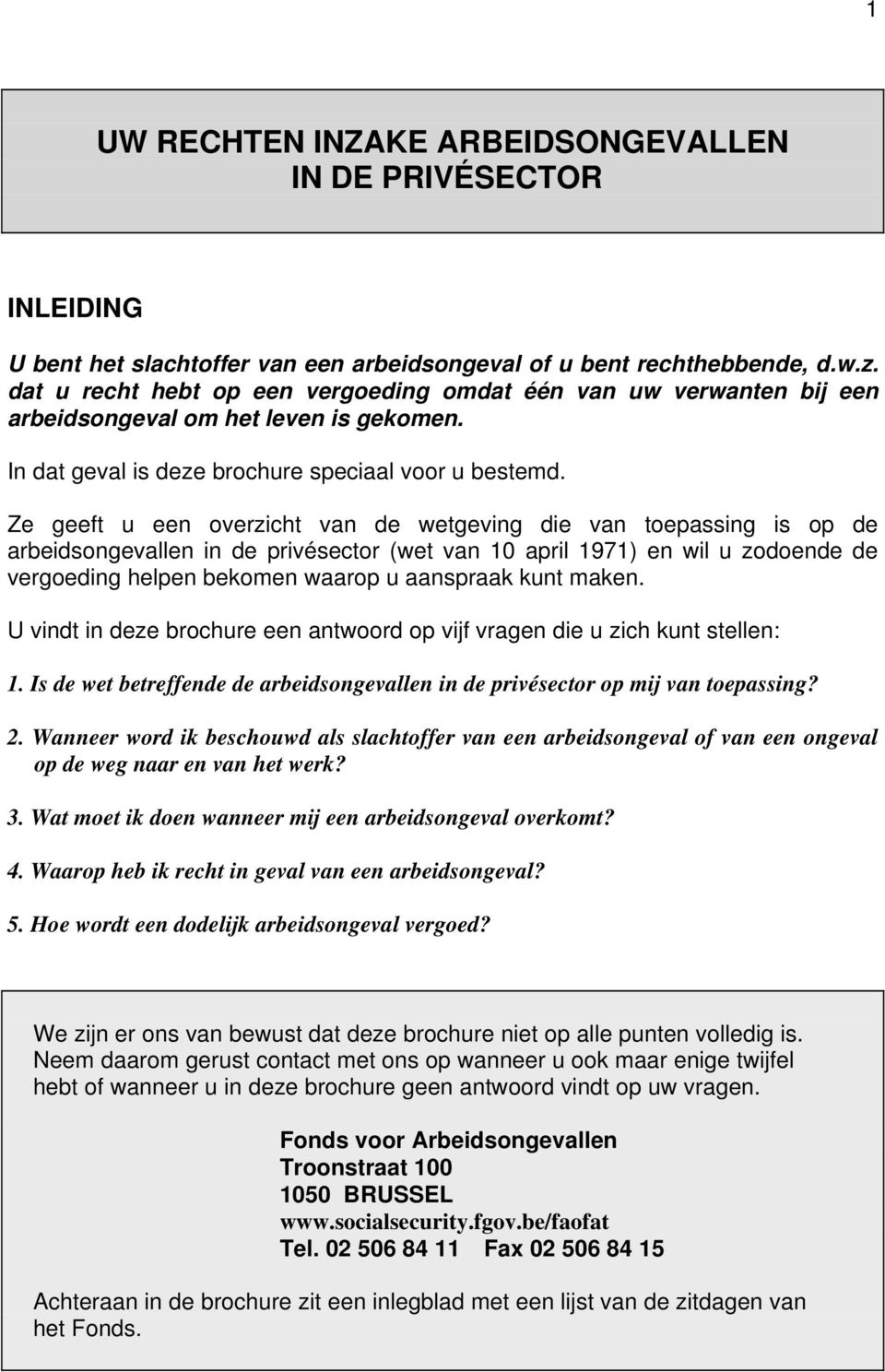 Ze geeft u een overzicht van de wetgeving die van toepassing is op de arbeidsongevallen in de privésector (wet van 10 april 1971) en wil u zodoende de vergoeding helpen bekomen waarop u aanspraak