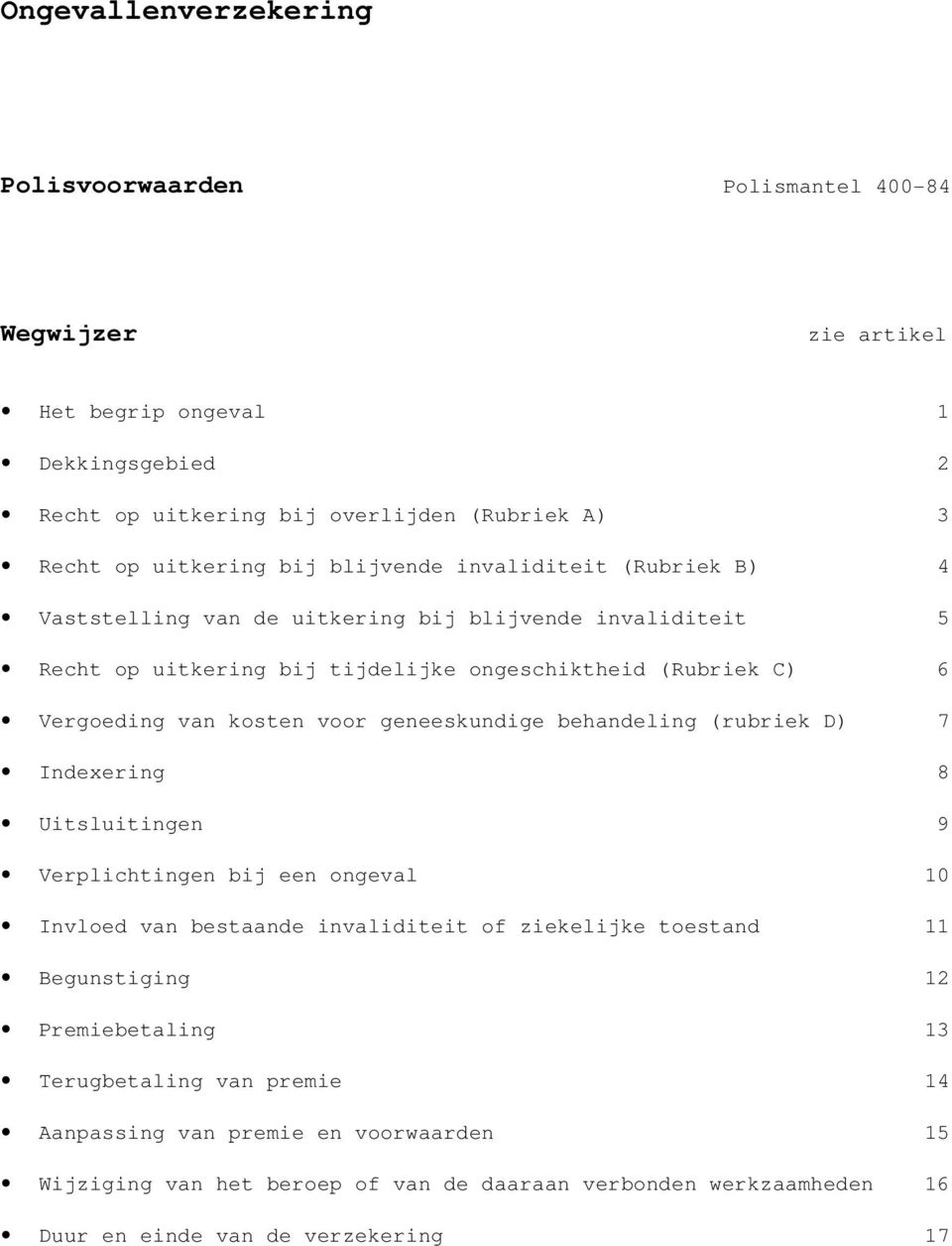 voor geneeskundige behandeling (rubriek D) 7 Indexering 8 Uitsluitingen 9 Verplichtingen bij een ongeval 10 Invloed van bestaande invaliditeit of ziekelijke toestand 11 Begunstiging 12