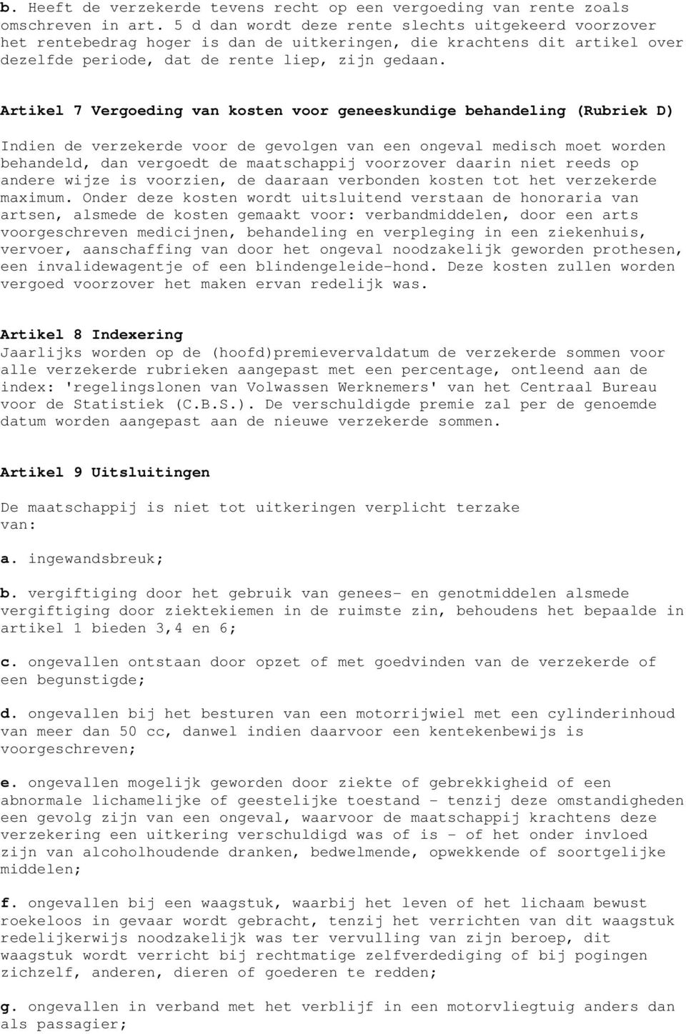 Artikel 7 Vergoeding van kosten voor geneeskundige behandeling (Rubriek D) Indien de verzekerde voor de gevolgen van een ongeval medisch moet worden behandeld, dan vergoedt de maatschappij voorzover