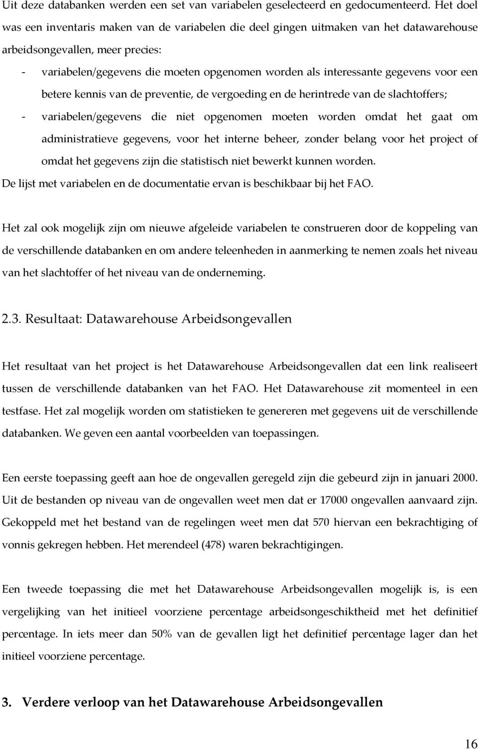 gegevens voor een betere kennis van de preventie, de vergoeding en de herintrede van de slachtoffers; variabelen/gegevens die niet opgenomen moeten worden omdat het gaat om administratieve gegevens,