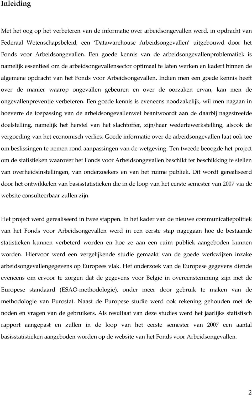 Een goede kennis van de arbeidsongevallenproblematiek is namelijk essentieel om de arbeidsongevallensector optimaal te laten werken en kadert binnen de algemene opdracht van het Fonds voor  Indien