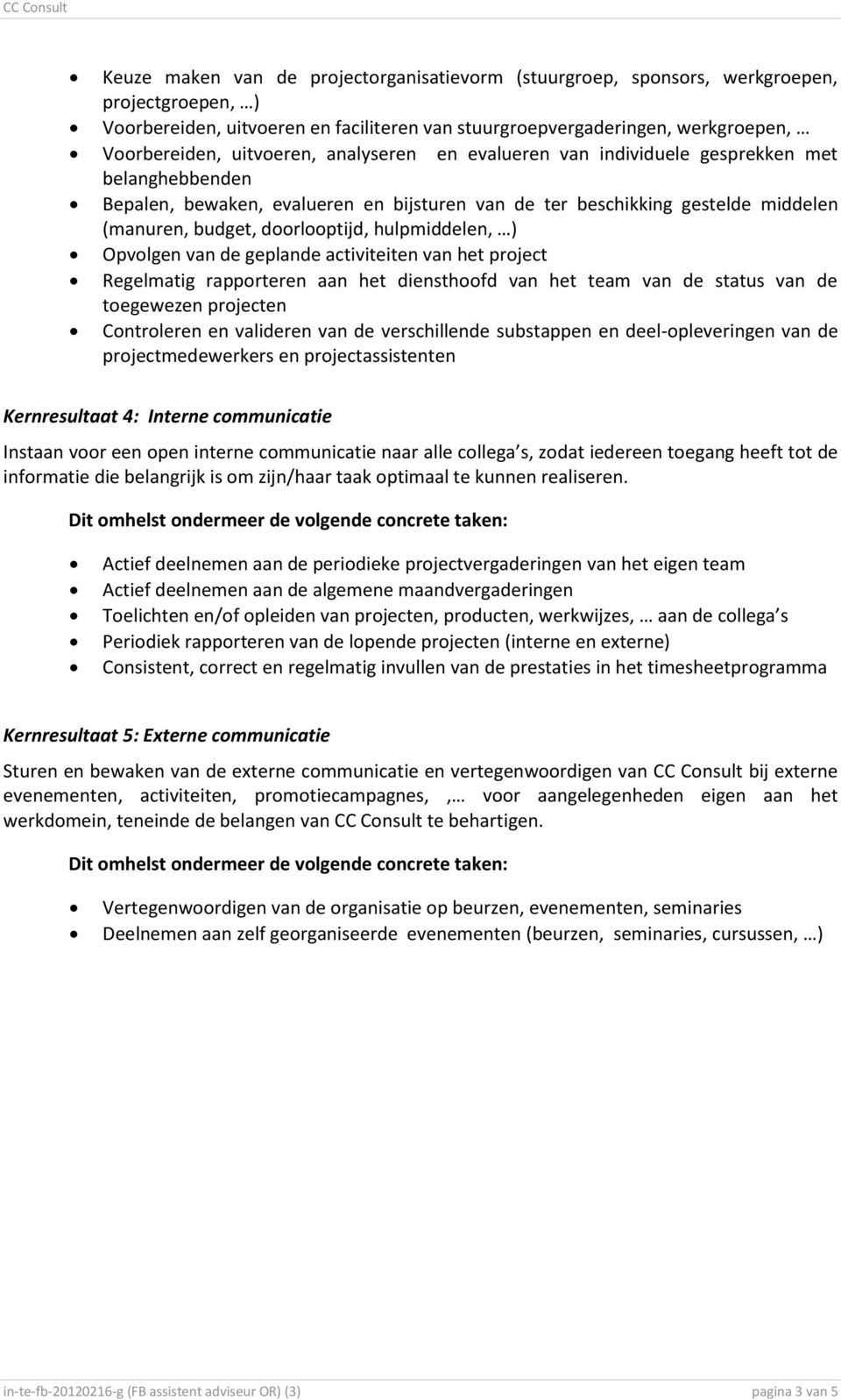 hulpmiddelen, ) Opvolgen van de geplande activiteiten van het project Regelmatig rapporteren aan het diensthoofd van het team van de status van de Controleren en valideren van de verschillende