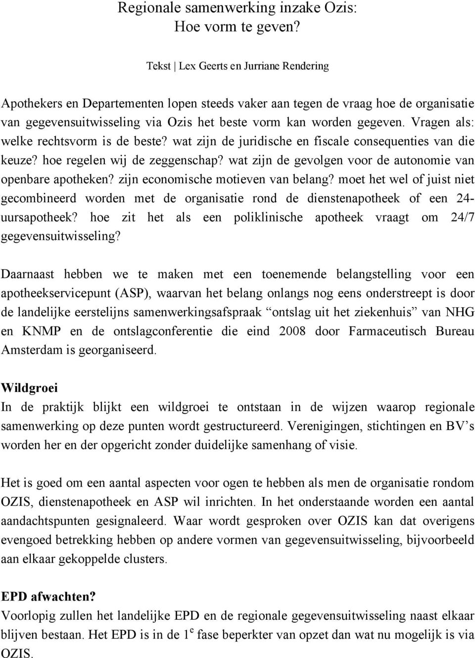 Vragen als: welke rechtsvorm is de beste? wat zijn de juridische en fiscale consequenties van die keuze? hoe regelen wij de zeggenschap? wat zijn de gevolgen voor de autonomie van openbare apotheken?