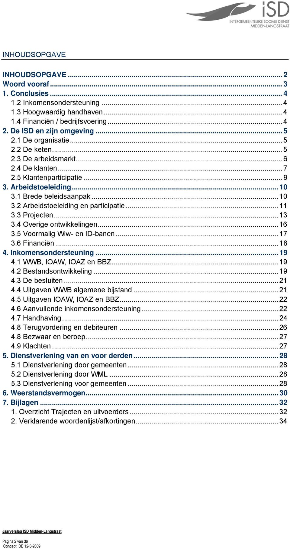 .. 11 3.3 Projecten... 13 3.4 Overige ontwikkelingen... 16 3.5 Voormalig Wiw- en ID-banen... 17 3.6 Financiën... 18 4. Inkomensondersteuning... 19 4.1 WWB, IOAW, IOAZ en BBZ... 19 4.2 Bestandsontwikkeling.