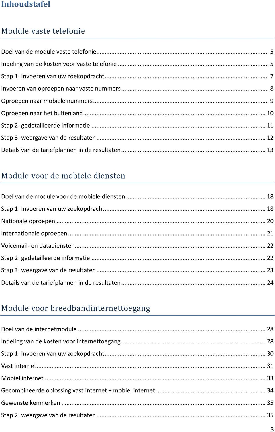 .. 12 Details van de tariefplannen in de resultaten... 13 Module voor de mobiele diensten Doel van de module voor de mobiele diensten... 18 Stap 1: Invoeren van uw zoekopdracht... 18 Nationale oproepen.