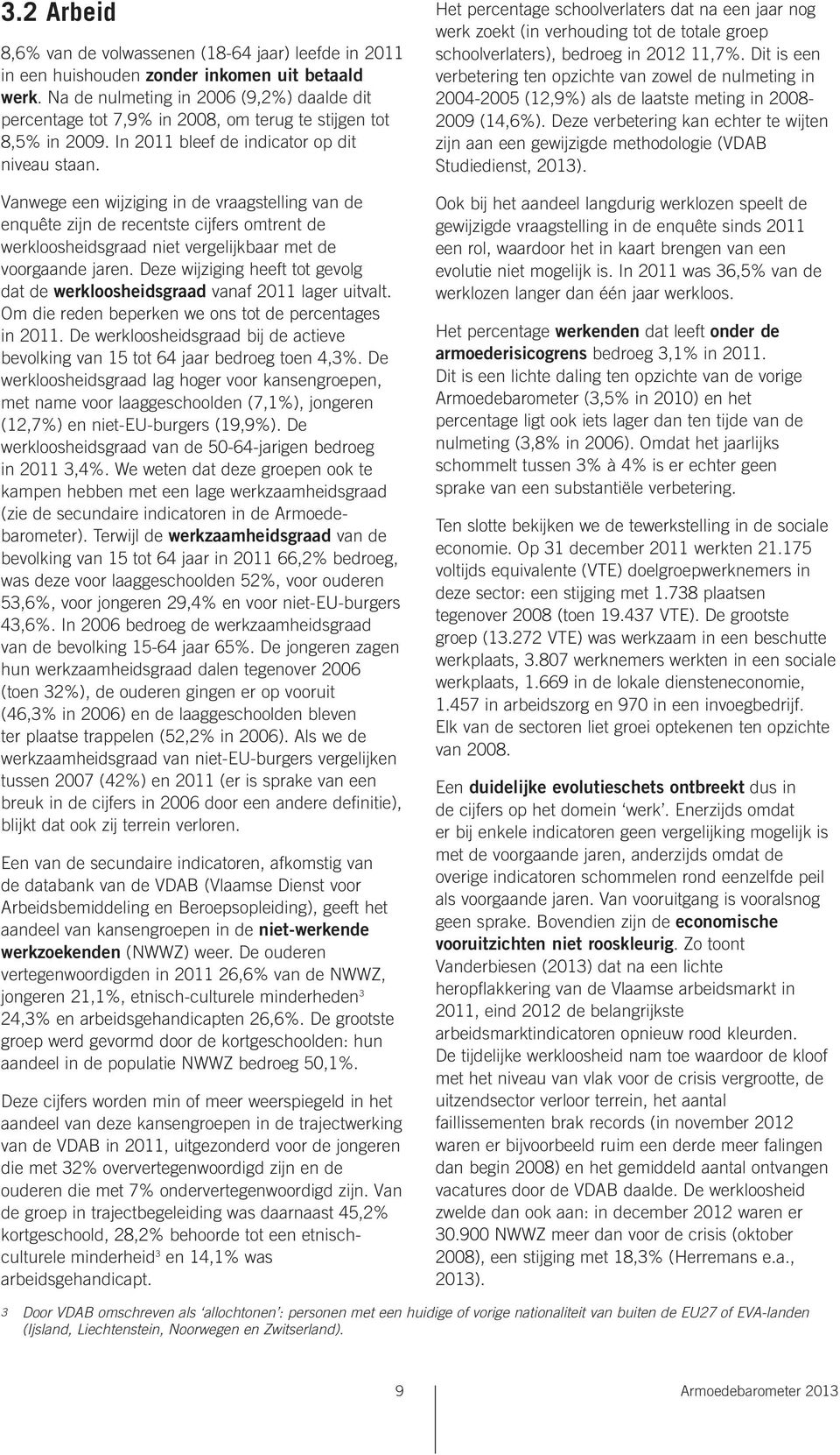 Vanwege een wijziging in de vraagstelling van de enquête zijn de recentste cijfers omtrent de werkloosheidsgraad niet vergelijkbaar met de voorgaande jaren.