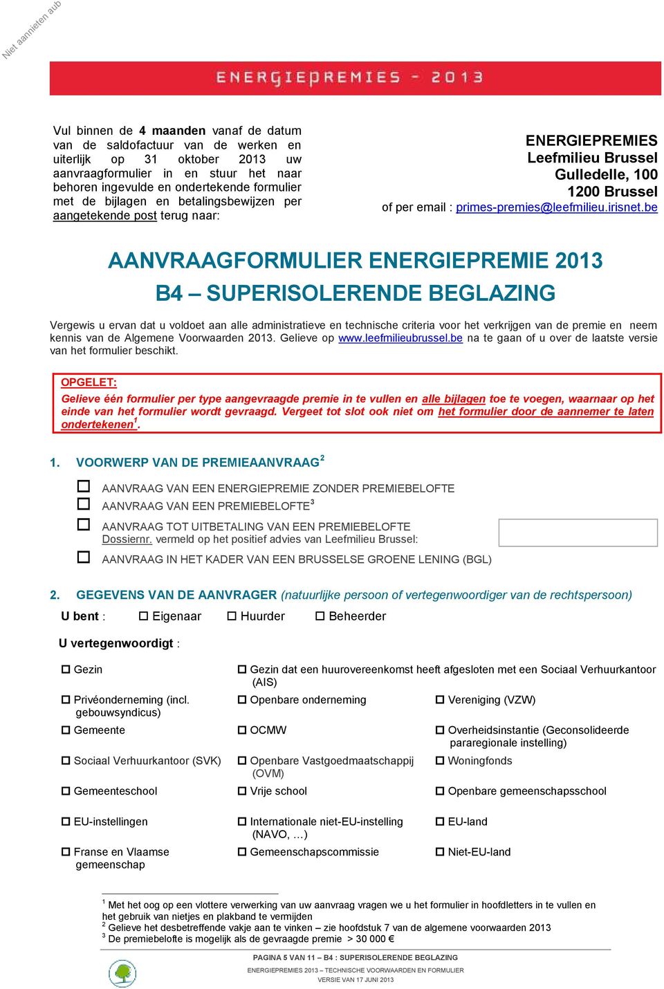 be AANVRAAGFORMULIER ENERGIEPREMIE 2013 B4 SUPERISOLERENDE BEGLAZING Vergewis u ervan dat u vldet aan alle administratieve en technische criteria vr het verkrijgen van de premie en neem kennis van de