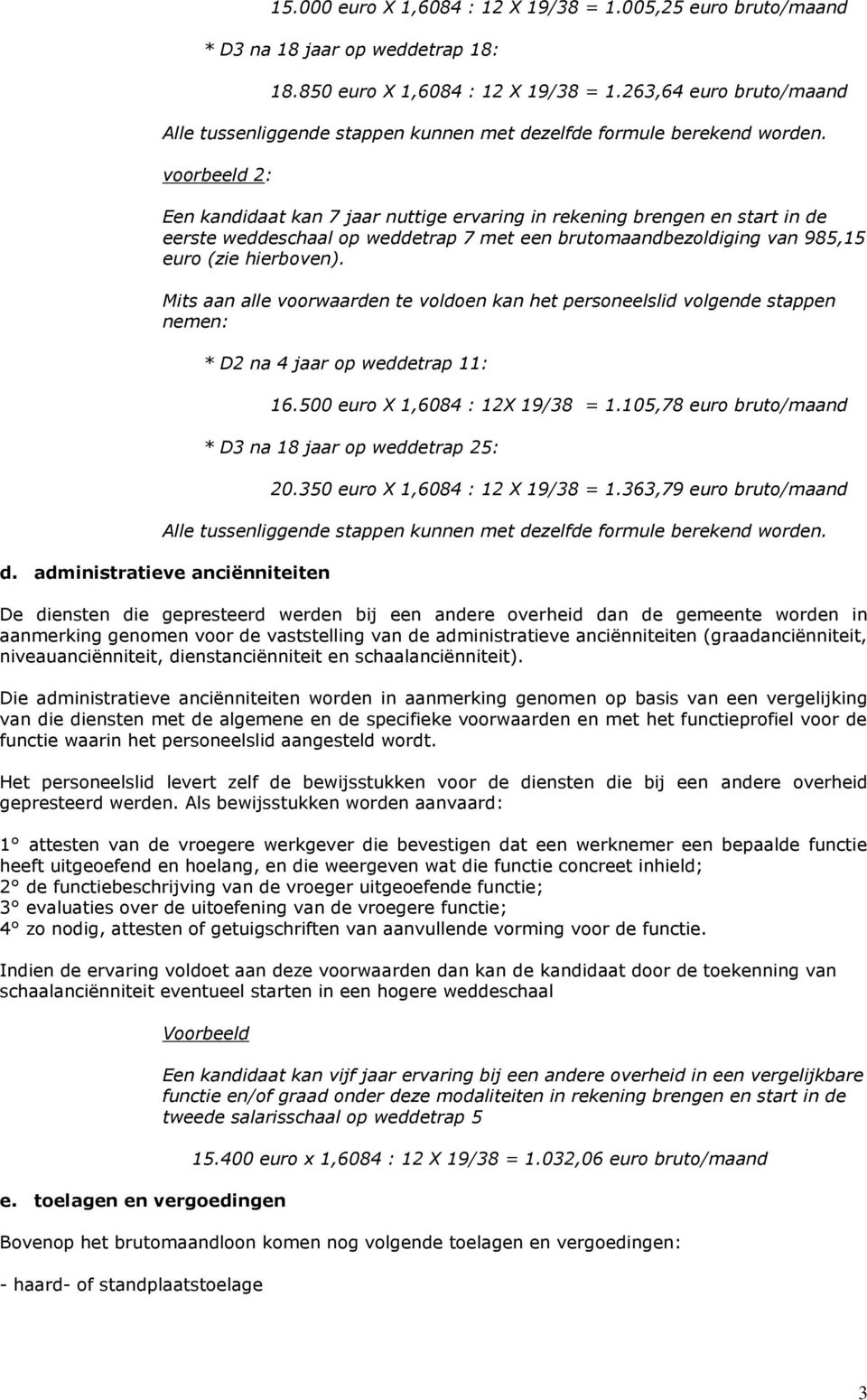 voorbeeld 2: Een kandidaat kan 7 jaar nuttige ervaring in rekening brengen en start in de eerste weddeschaal op weddetrap 7 met een brutomaandbezoldiging van 985,15 euro (zie hierboven).