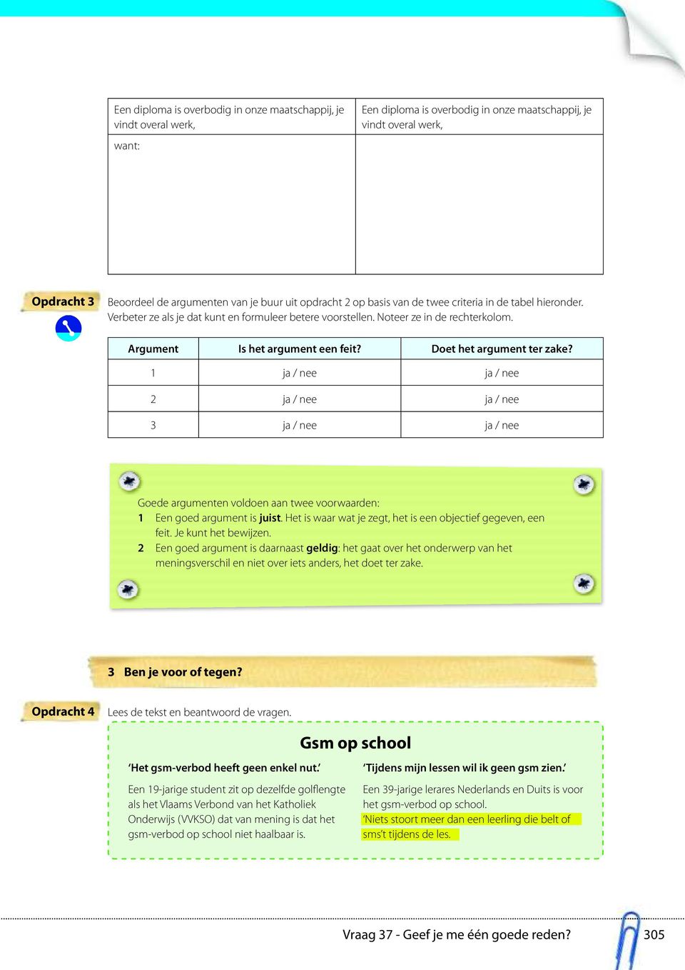 Doet het argument ter zake? 1 ja / nee ja / nee 2 ja / nee ja / nee 3 ja / nee ja / nee Goede argumenten voldoen aan twee voorwaarden: 1 Een goed argument is juist.